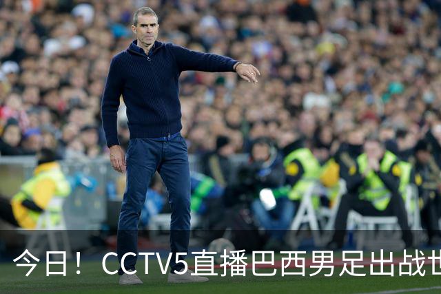 今日！CCTV5直播巴西男足出战世界杯，精彩呈现转NBA与F1赛事