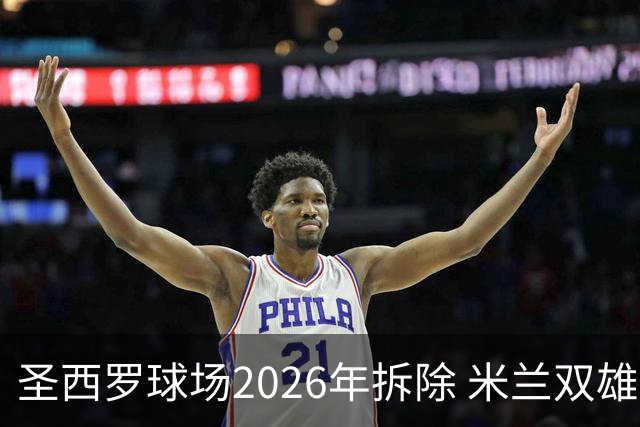 圣西罗球场2026年拆除 米兰双雄投资10亿建设新球场