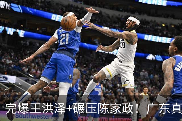完爆王洪泽+碾压陈家政！广东真核打成大腿，杜锋为他交易徐杰？