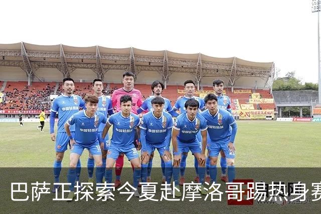 巴萨正探索今夏赴摩洛哥踢热身赛，今夏行程已排满