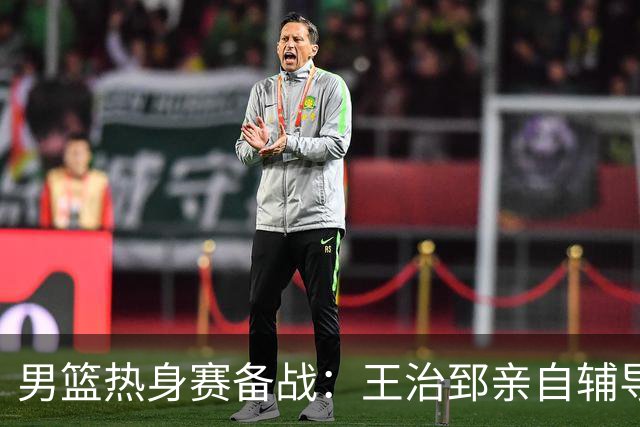 男篮热身赛备战：王治郅亲自辅导，杨瀚森缺席，澳大利亚对手实力薄弱！