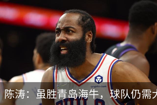 陈涛：虽胜青岛海牛，球队仍需大幅提升