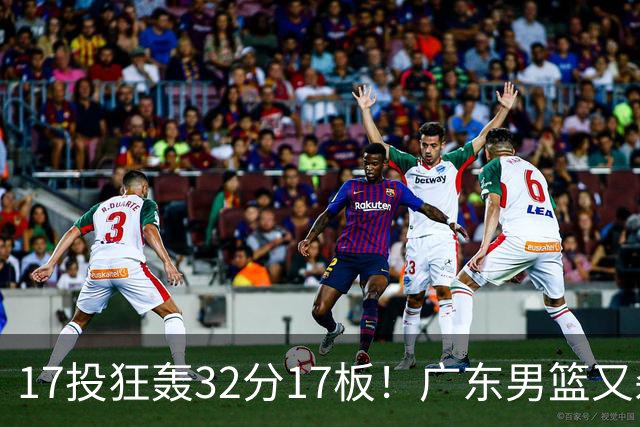 17投狂轰32分17板！广东男篮又杀出一天才：下一个阿联就是他？