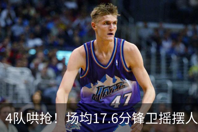 4队哄抢！场均17.6分锋卫摇摆人成香饽饽，快船想留人都难了